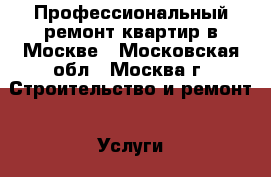 Профессиональный ремонт квартир в Москве - Московская обл., Москва г. Строительство и ремонт » Услуги   . Московская обл.,Москва г.